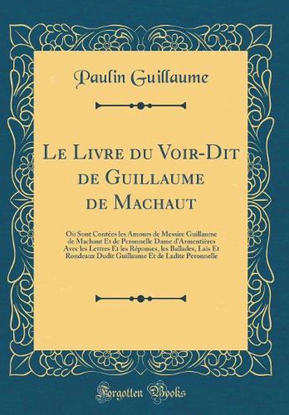 Le Livre du Voir-Dit de Guillaume de Machaut: O Sont Contes les Amours de Messire Guillaume de Machaut Et de Peronnelle Dame d'Armentires Avec les Lettres