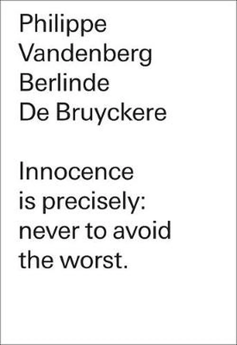 Philippe Vandenberg. Berlinde de Bruyckere: Innocence Is Precisely: Never to Avoid the Worst