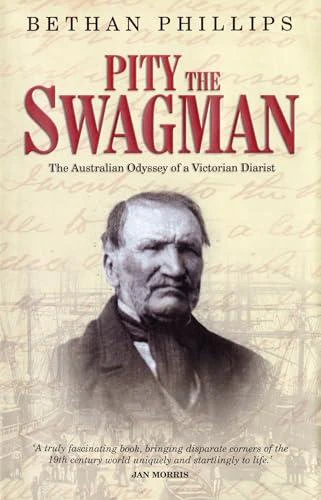 Pity the Swagman  The Australian Odyssey of a Victorian Diarist by Bethan Phillips