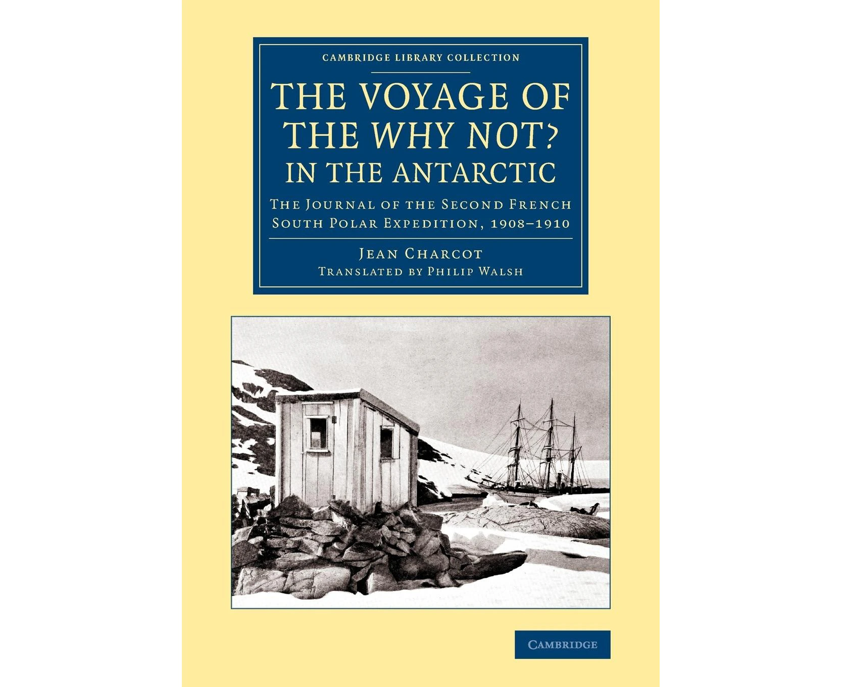 The Voyage of the 'Why Not?' in the Antarctic: The Journal of the Second French South Polar Expedition, 1908-1910 (Cambridge Library Collection - Polar Exp