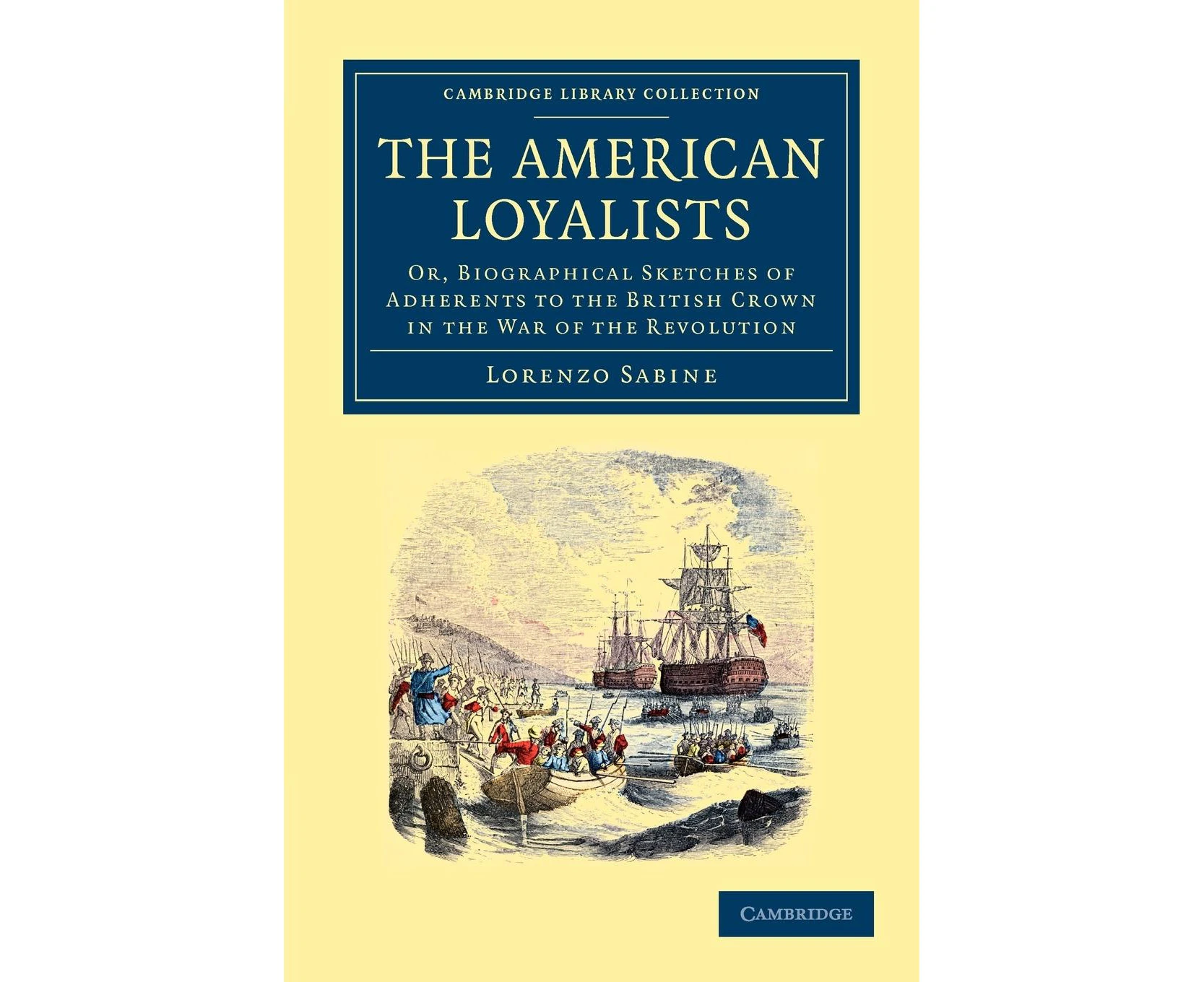 The American Loyalists: Or, Biographical Sketches of Adherents to the British Crown in the War of the Revolution (Cambridge Library Collection - North Amer