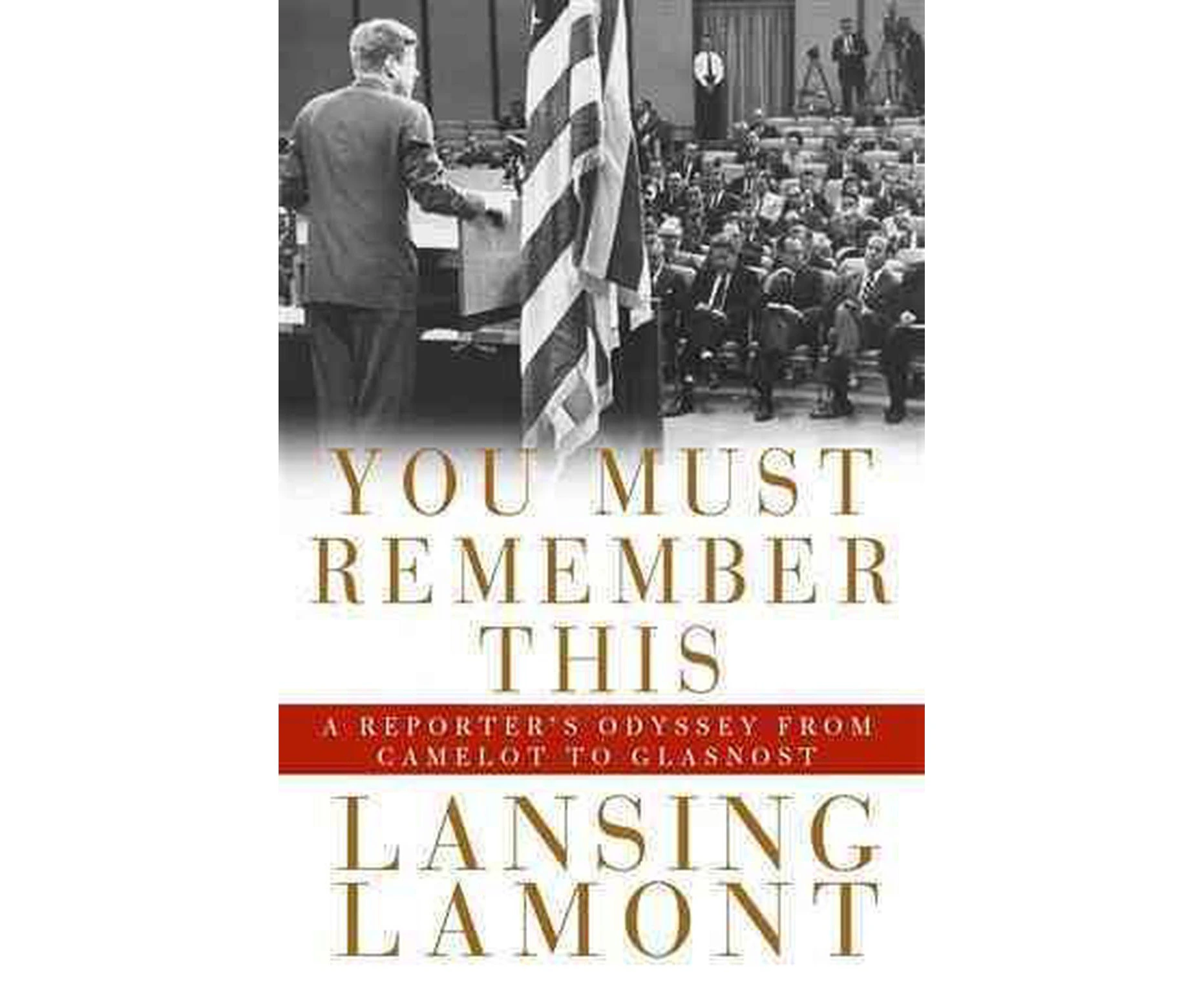 You Must Remember This: A Reporter's Odyssey from Camelot to Glasnost