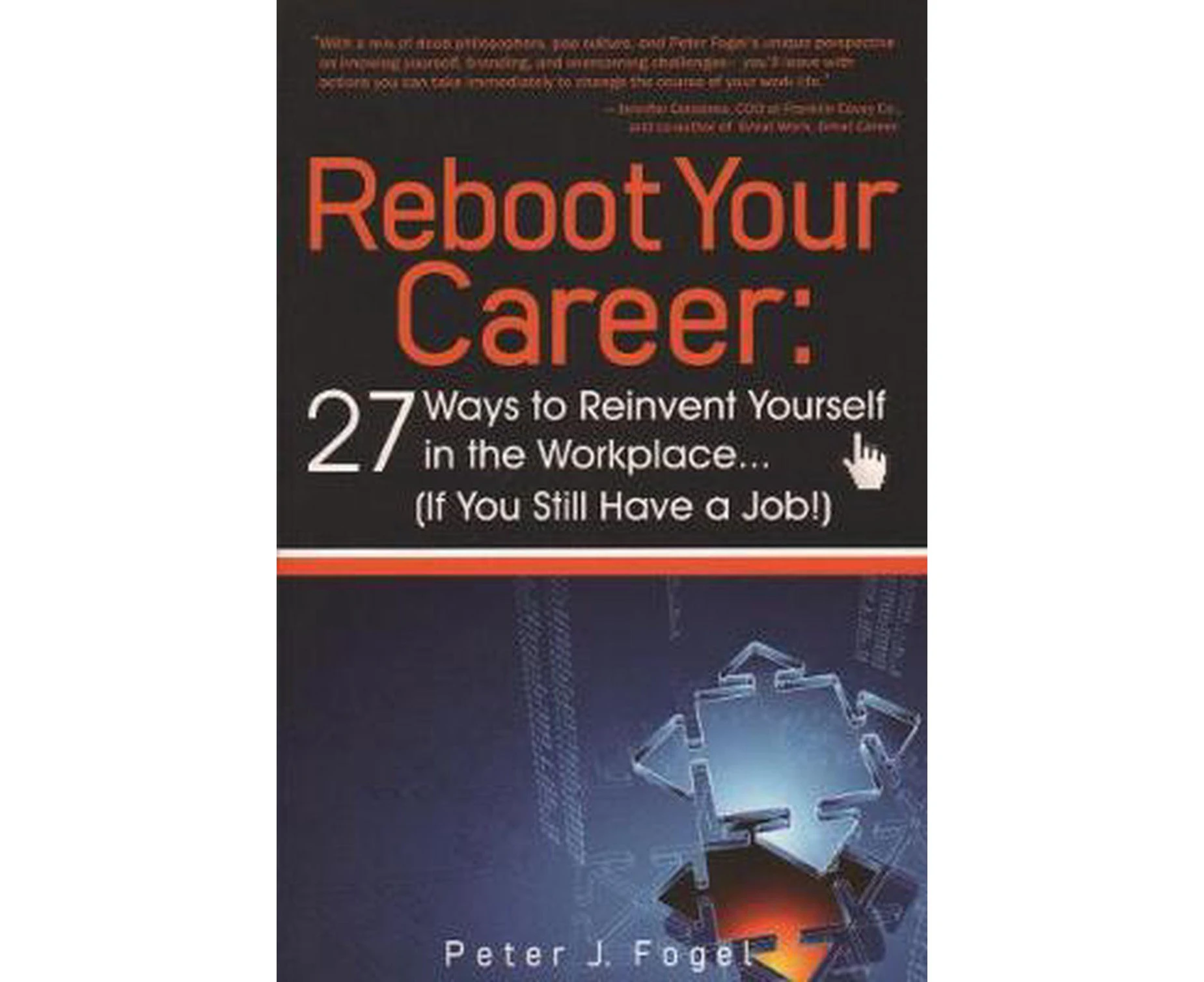 Reboot Your Career: 27 Ways to Reinvent Yourself in the Workplace... (If You Still Have a Job!)