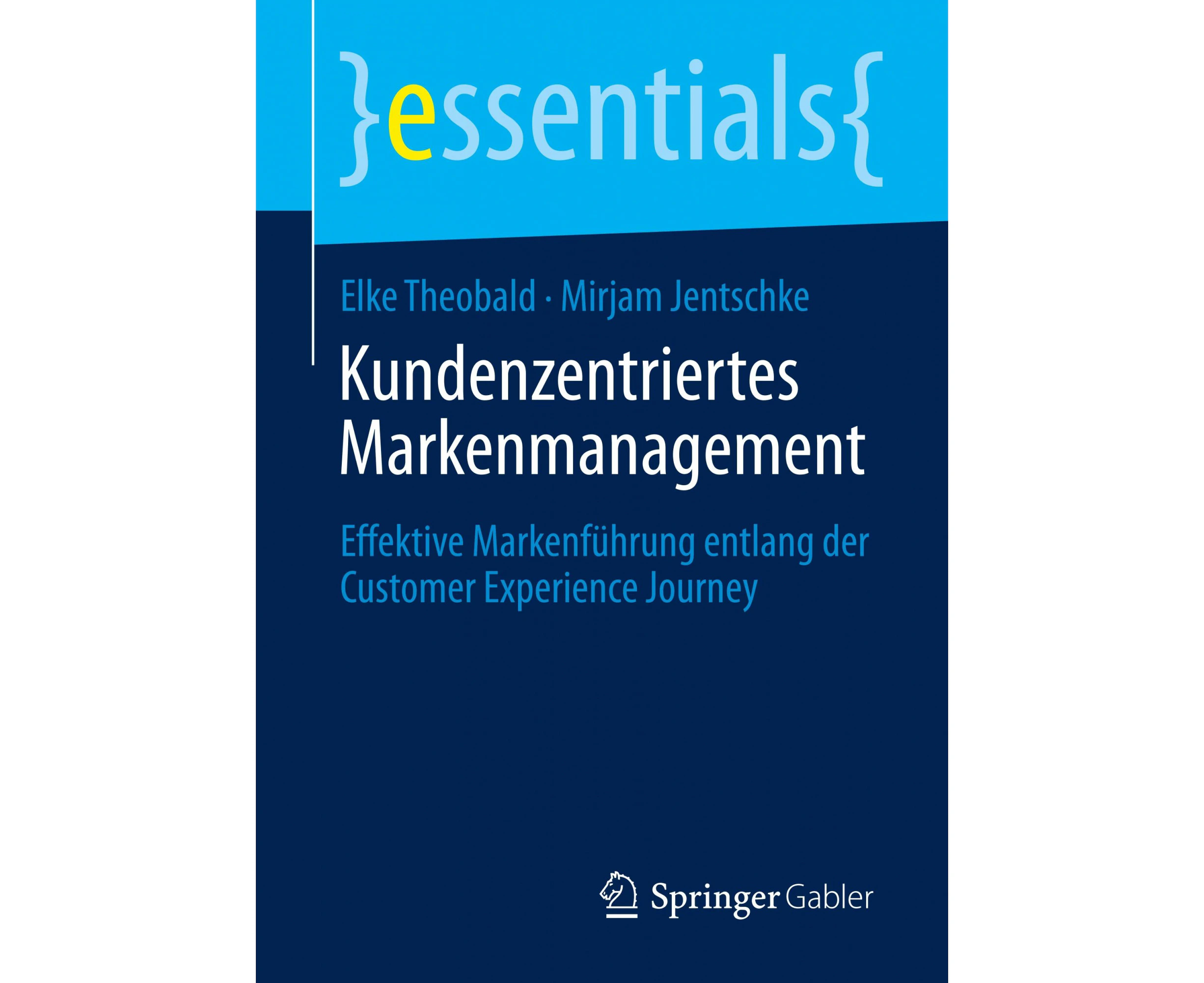 Kundenzentriertes Markenmanagement: Effektive Markenfuhrung entlang der Customer Experience Journey (essentials) [German]