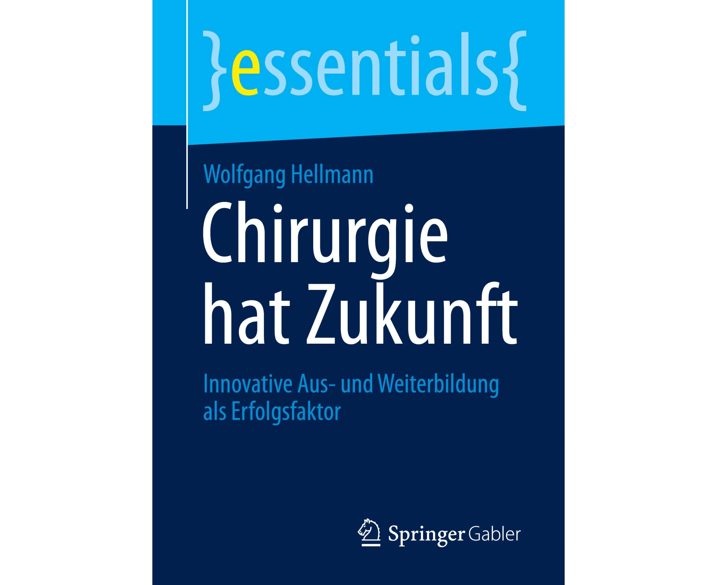 Chirurgie Hat Zukunft: Innovative Aus- Und Weiterbildung ALS Erfolgsfaktor (Essentials) [German]