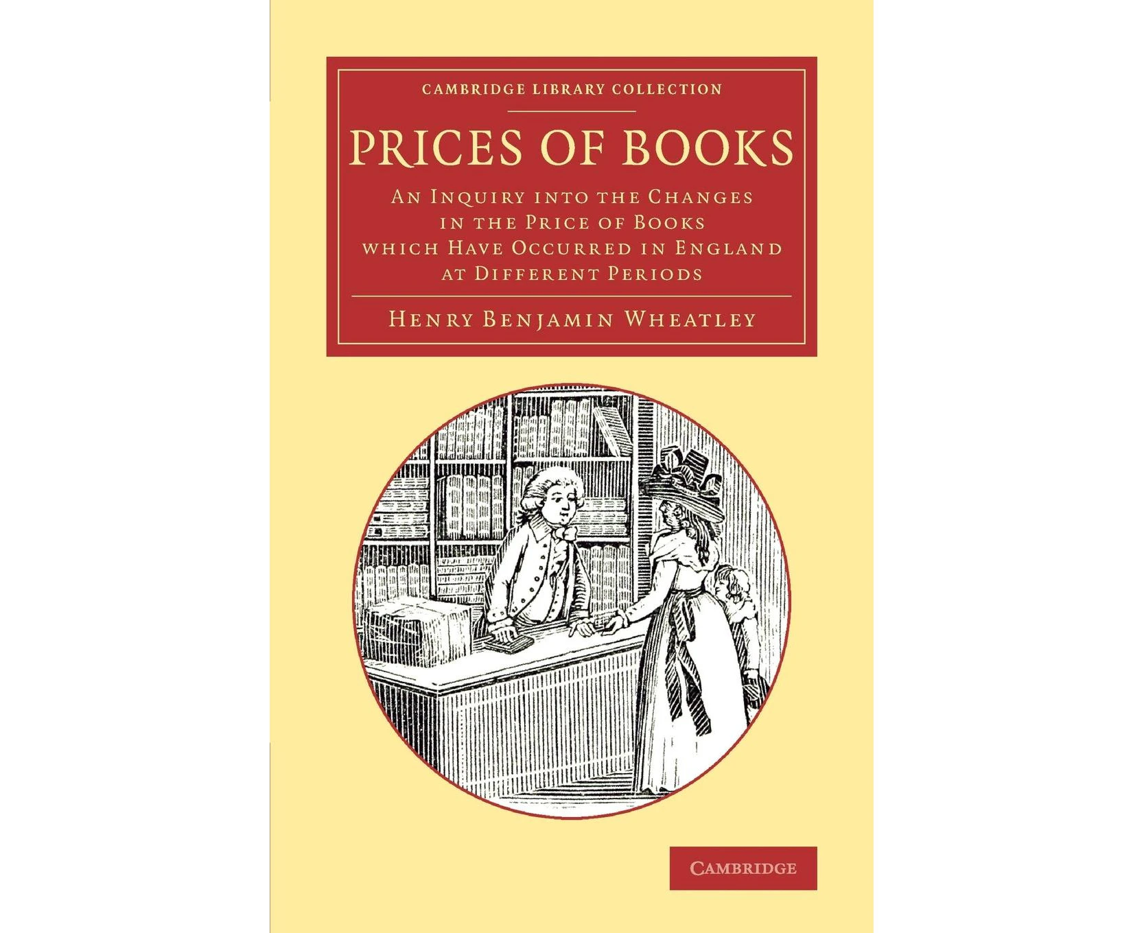 Prices of Books: An Inquiry into the Changes in the Price of Books Which Have Occurred in England at Different Periods (Cambridge Library Collection - Hist