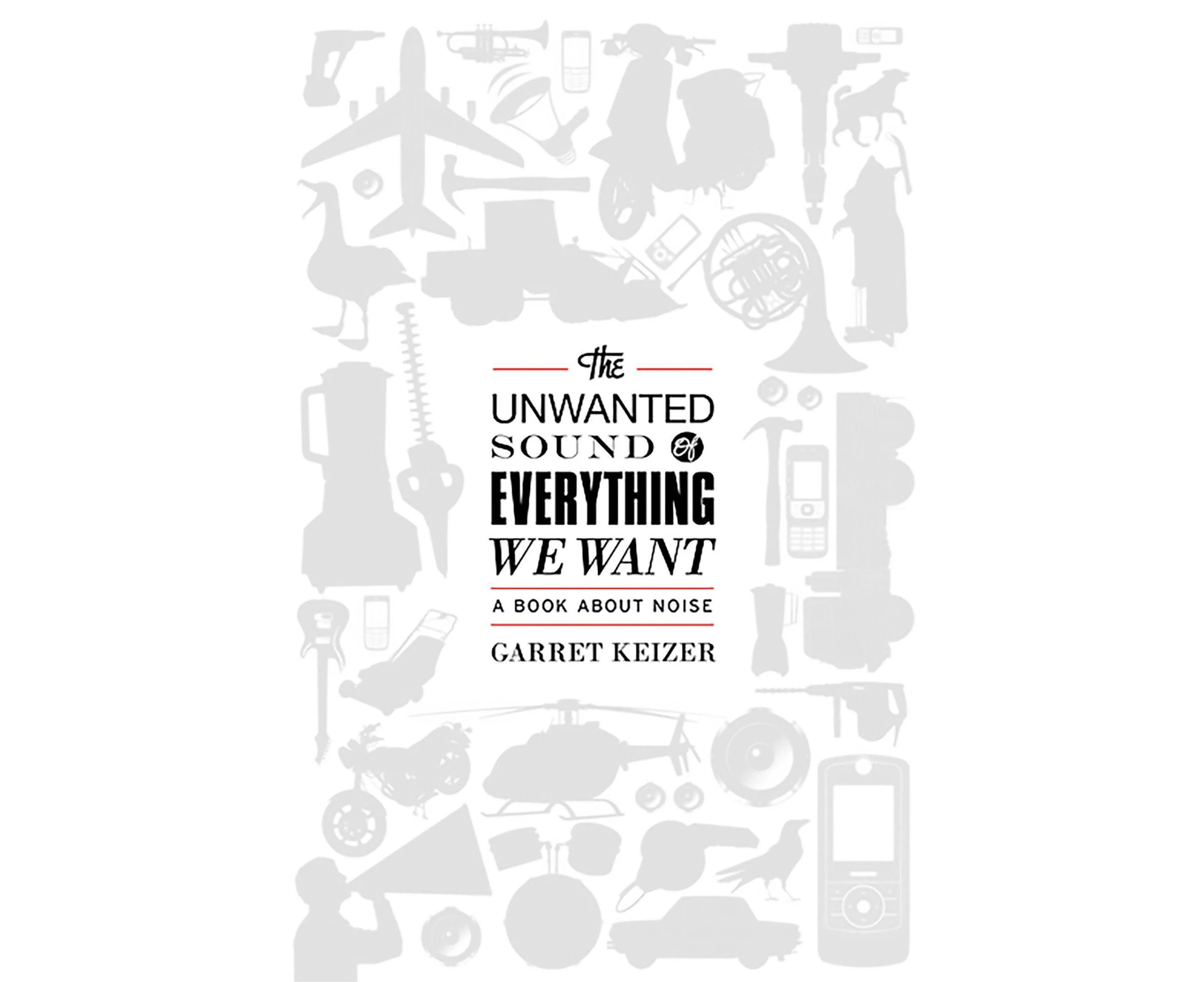 The Unwanted Sound of Everything We Want: A Book about Noise