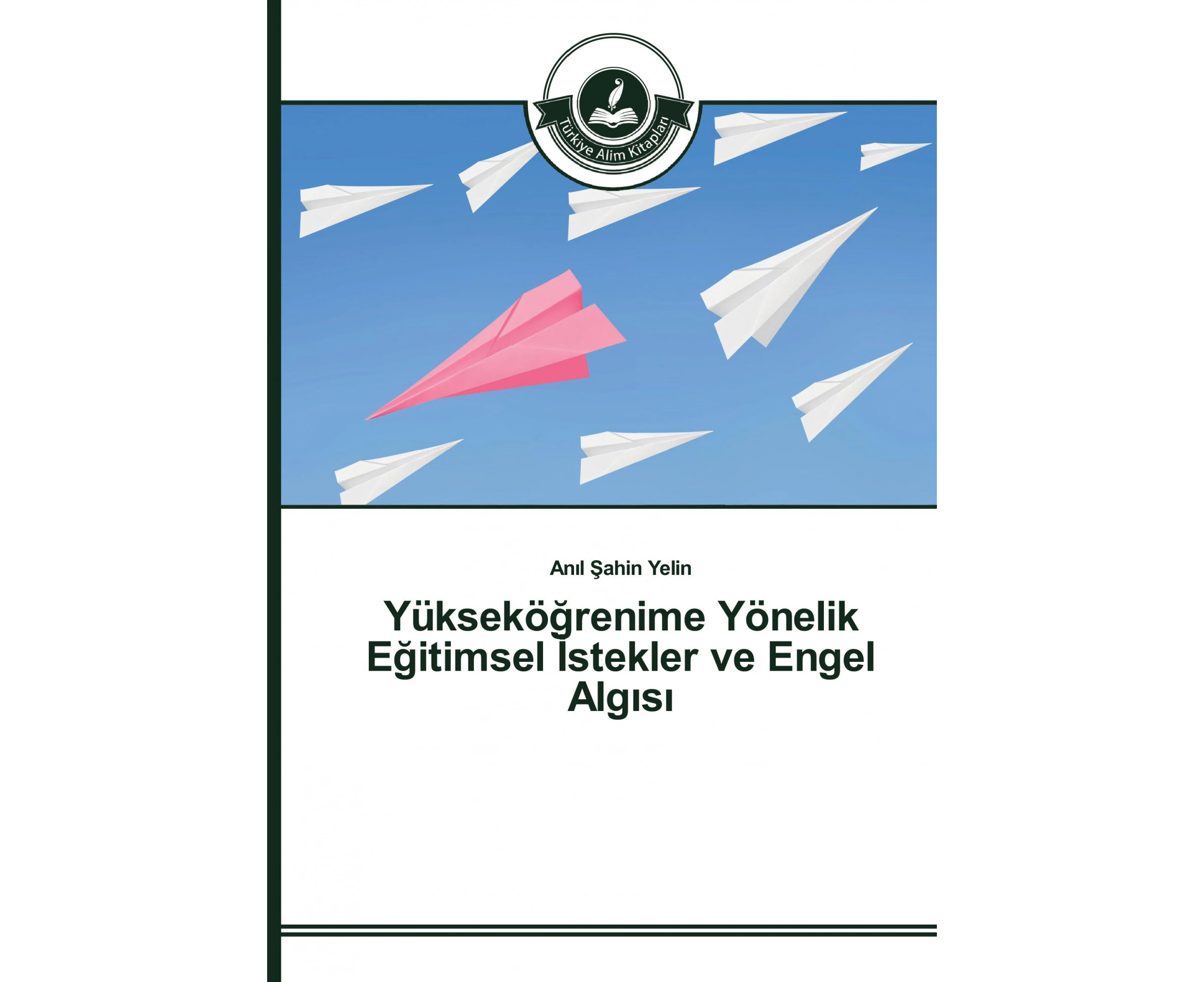 Yuksekoe&#287;renime Yoenelik E&#287;itimsel &#304;stekler ve Engel Alg&#305;s&#305; [Turkish]