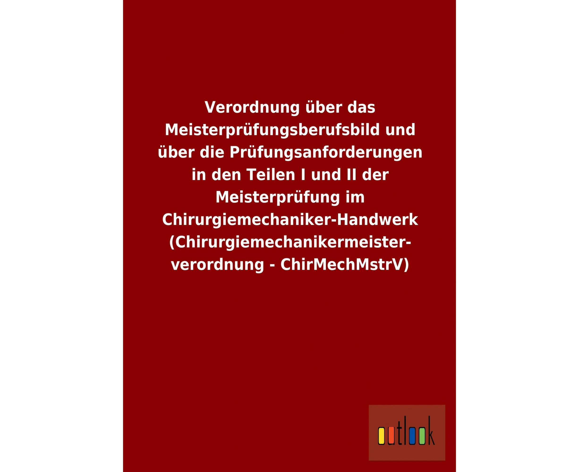 Verordnung über das Meisterprüfungsberufsbild und über die Prüfungsanforderungen in den Teilen I und II der Meisterprüfung im Chirurgiemechaniker-Handwerk