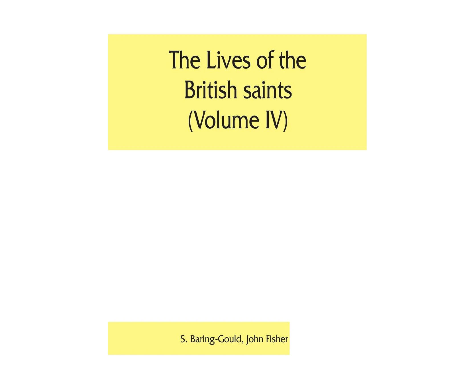 The lives of the British saints (Volume IV); the saints of Wales and Cornwall and such Irish saints as have dedications in Britain