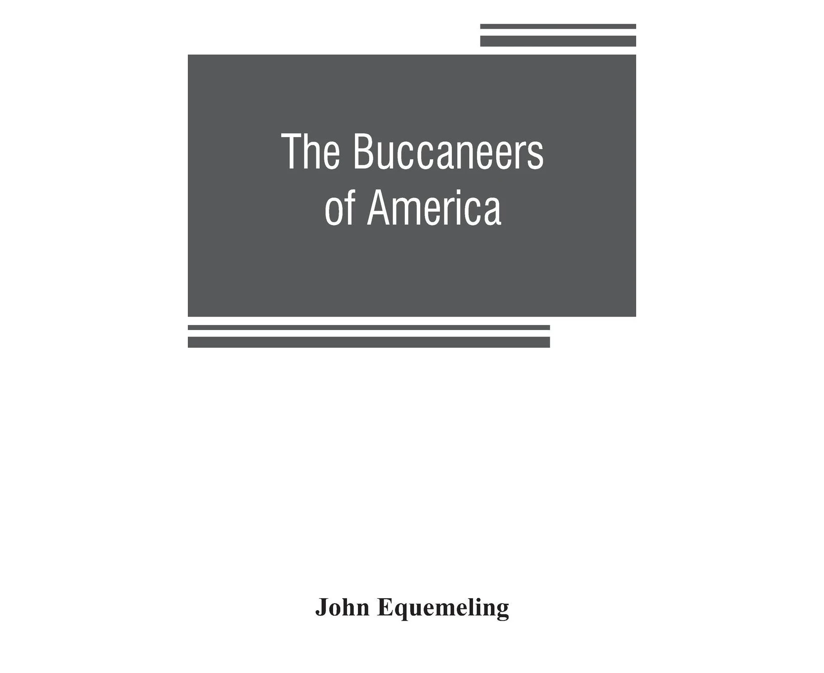 The buccaneers of America; a true account of the most remarkable assaults committed of late years upon the coasts of the West Indies by the buccaneers of J