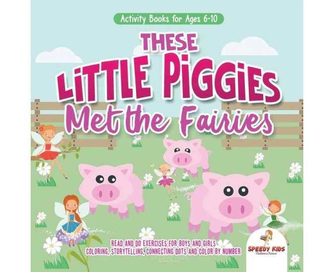 Activity Books for Ages 610. These Little Piggies Met the Fairies. Read and Do Exercises for Boys and Girls. Coloring Storytelling Connecting Dots and Col