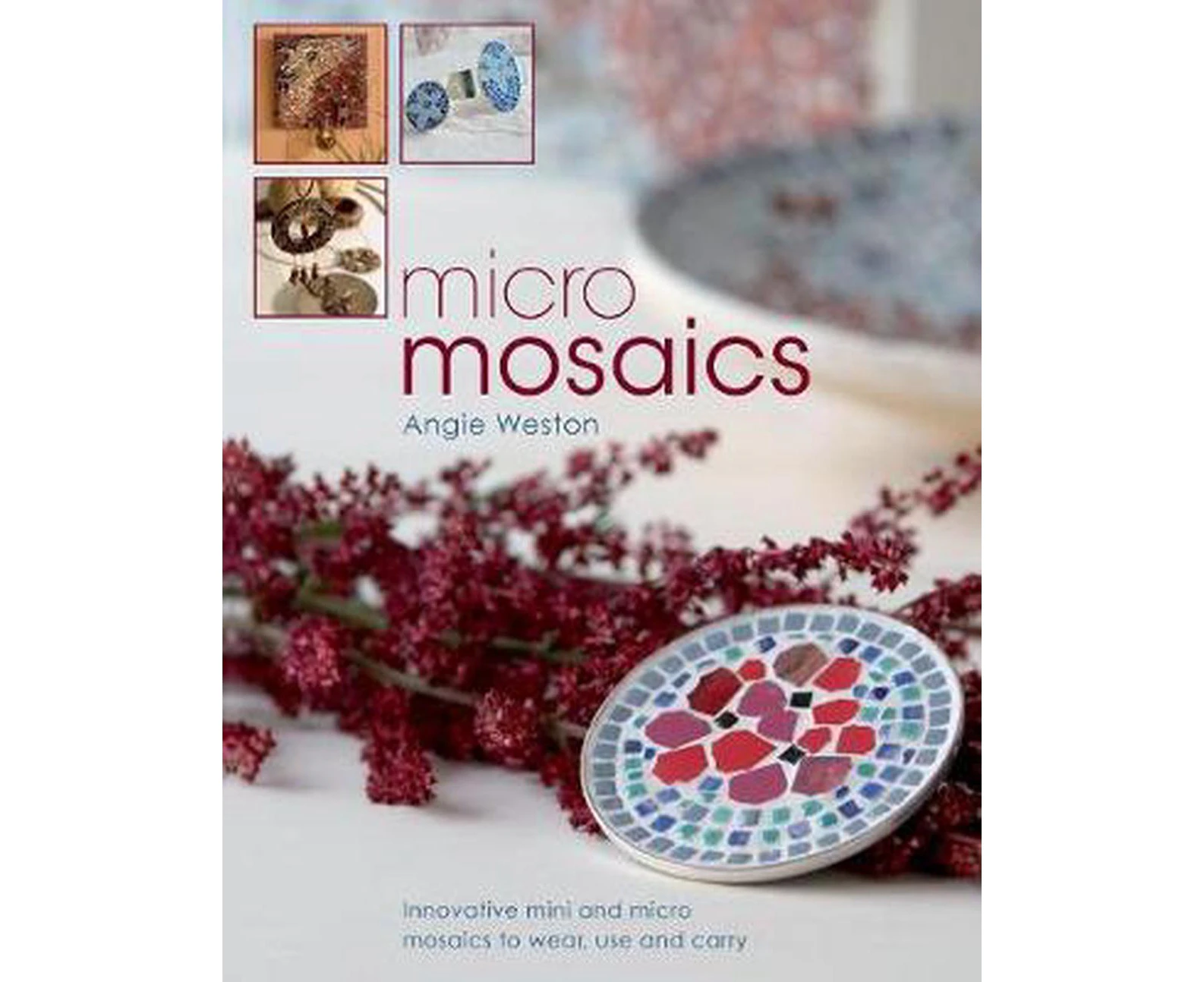 Micro Mosaics: Innovative Mini and Micro Mosaics to Wear, Use and Carry