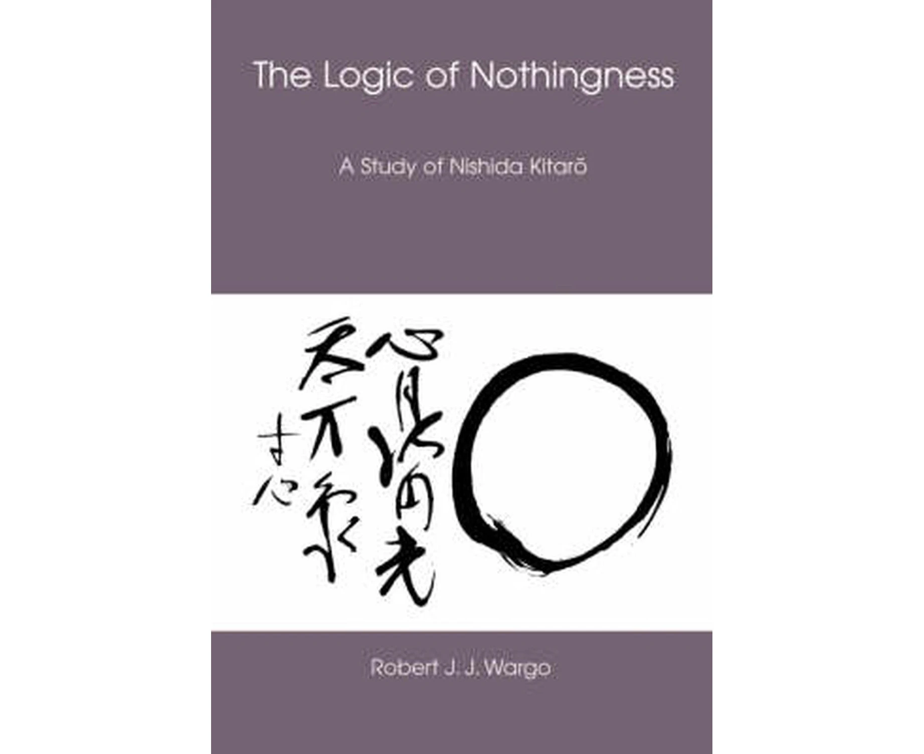 The Logic of Nothingness: A Study of Nishida Kitaro