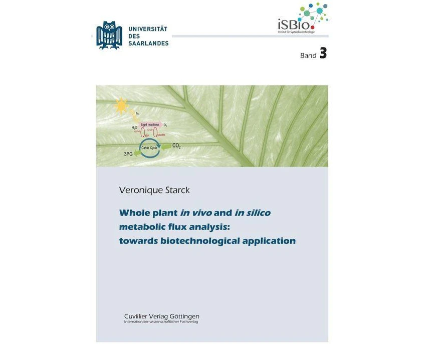 Whole plant in vivo and in silico metabolic flux analysis towards biotechnological application Band 3 by Veronique Starck