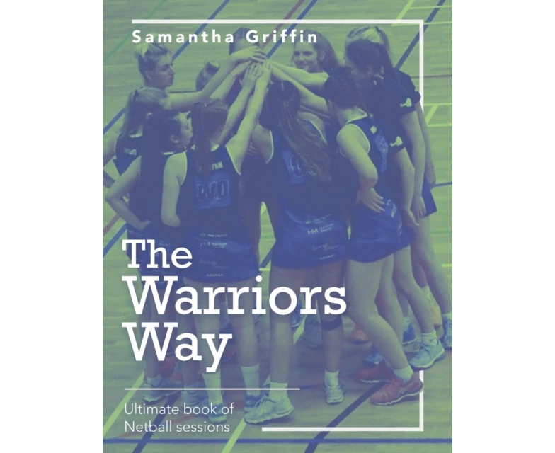 The Warriors Way Ultimate Book of Netball Sessions by Samantha Griffin