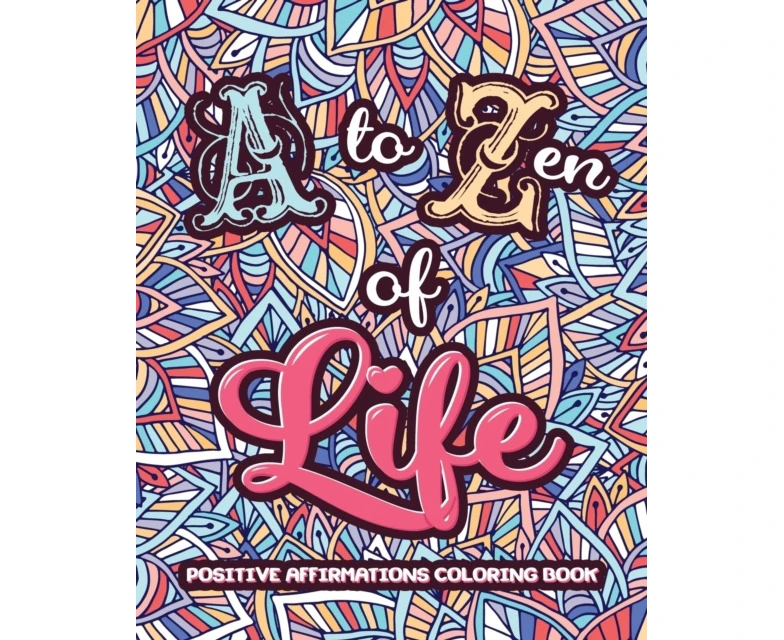 A to ZEN of LIFE A Motivational Adult Coloring Book  Alphabet of Success for Everyone Inspiring Quotes and Positive Affirmations by Loridae Coloring