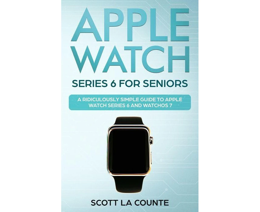 Apple Watch Series 6 For Seniors A Ridiculously Simple Guide To Apple Watch Series 6 and WatchOS 7 by Scott La Counte