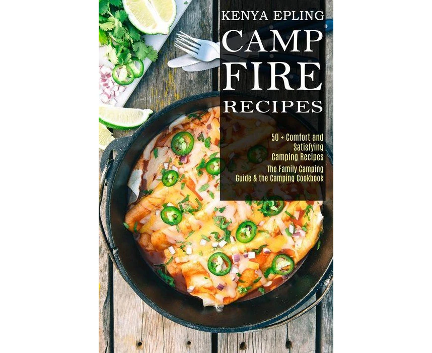 Campfire Recipes 50  Comfort and Satisfying Camping Recipes The Family Camping Guide amp the Camping Cookbook by Kenya Epling