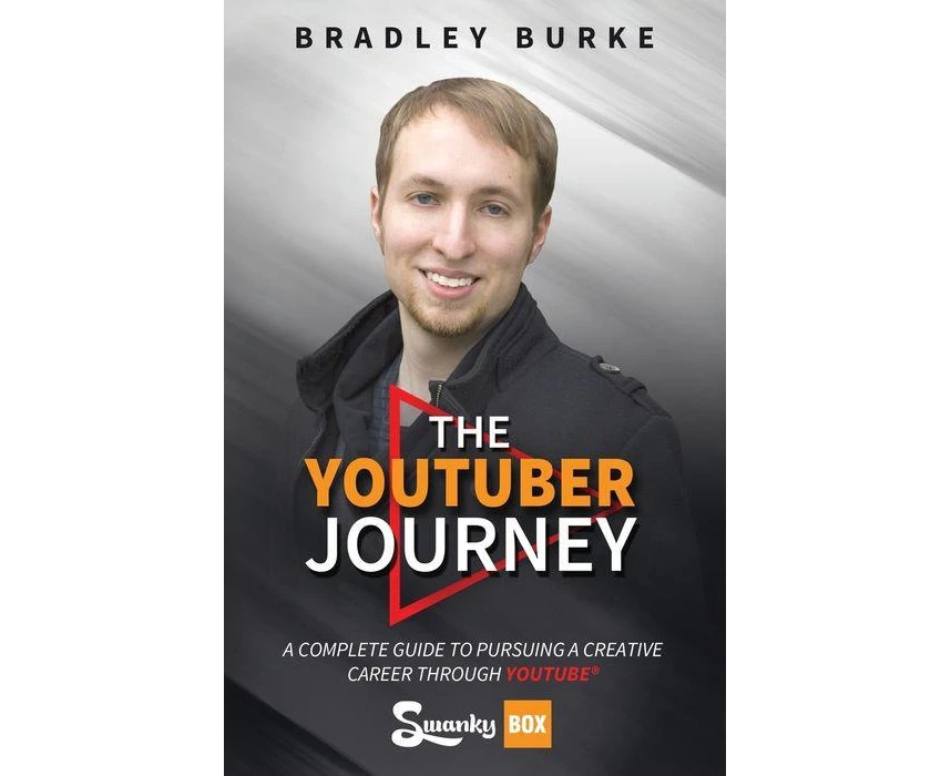 The YouTuber Journey A Complete Guide to Pursuing a Creative Career Through YouTube by Bradley Burke