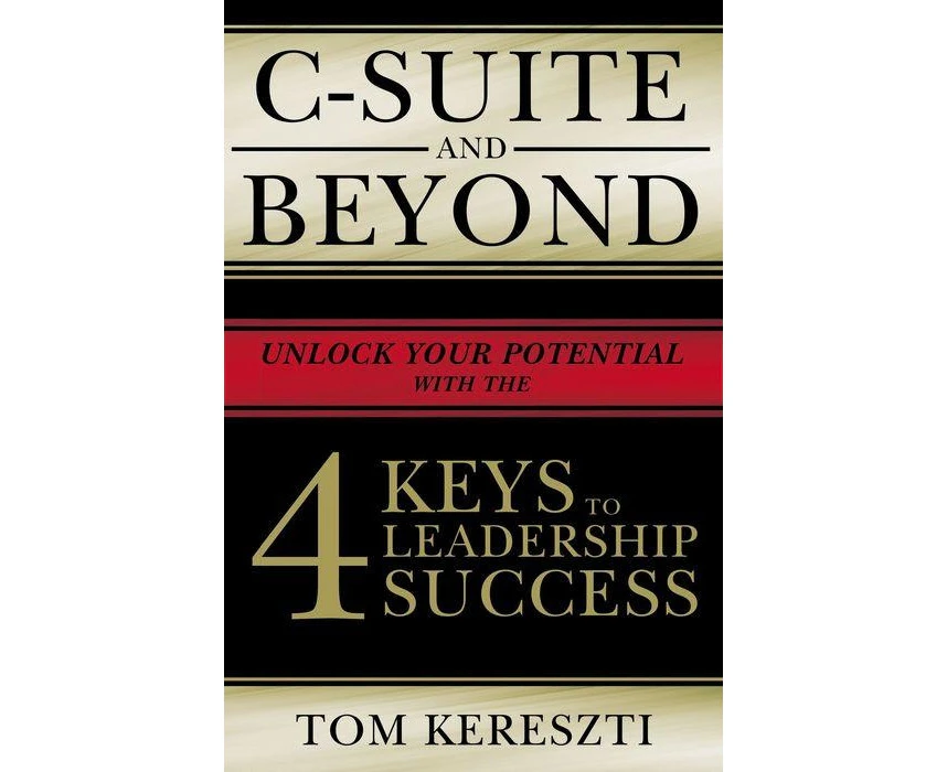 CSuite and Beyond The 4 Keys to Leadership Success by Tom Kereszti