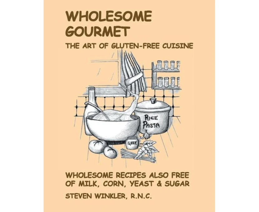 Wholesome Gourmet The Art of GlutenFree Cuisine by Steven Winkler