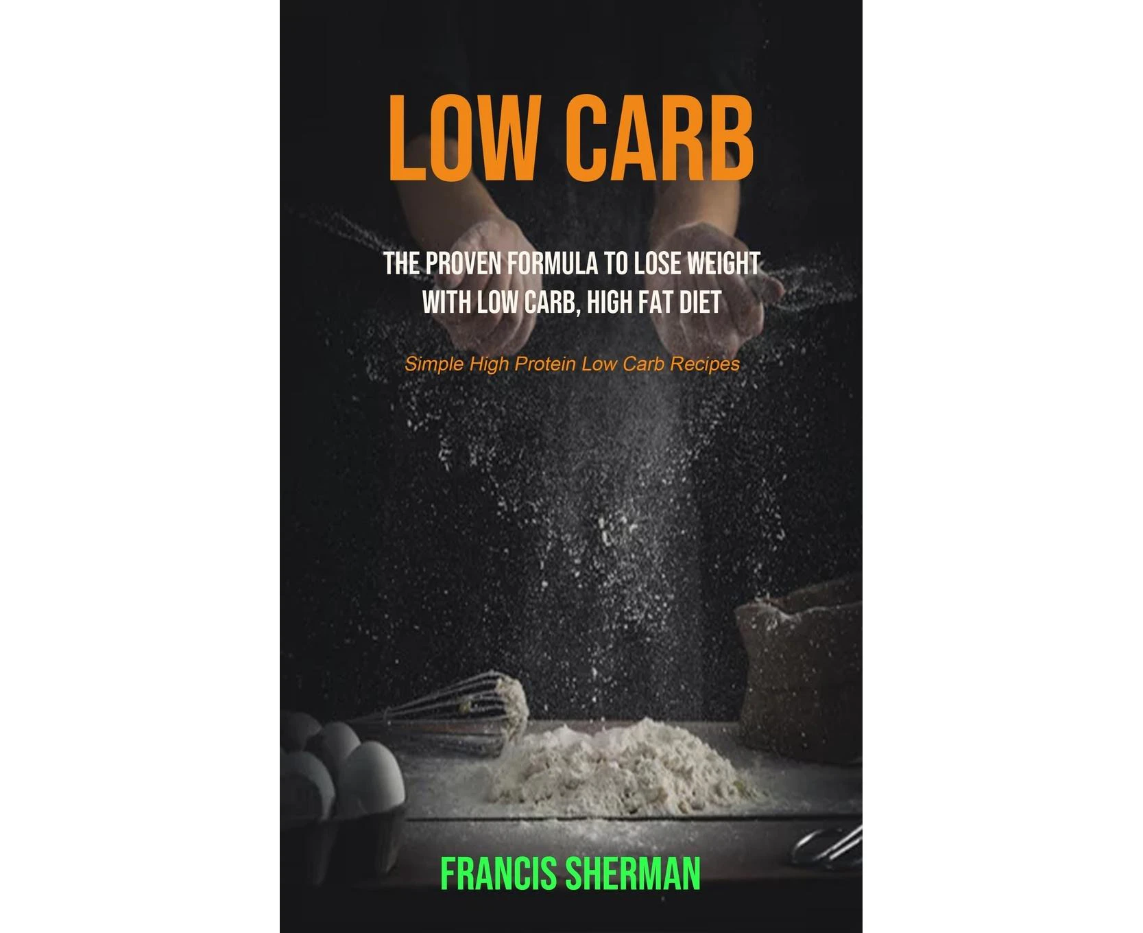 Low Carb: The proven Formula To Lose Weight with Low Carb, High Fat Diet (Simple High Protein Low Carb Recipes) (Low Carb for Beginner)