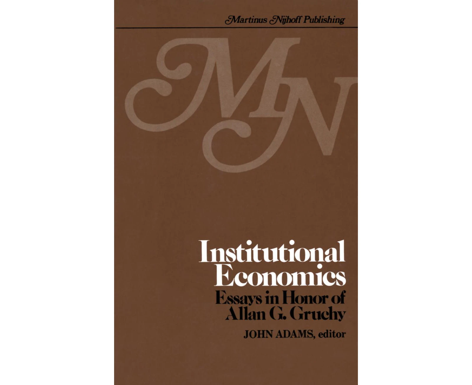 Institutional Economics: Contributions to the Development of Holistic Economics Essays in Honor of Allan G. Gruchy