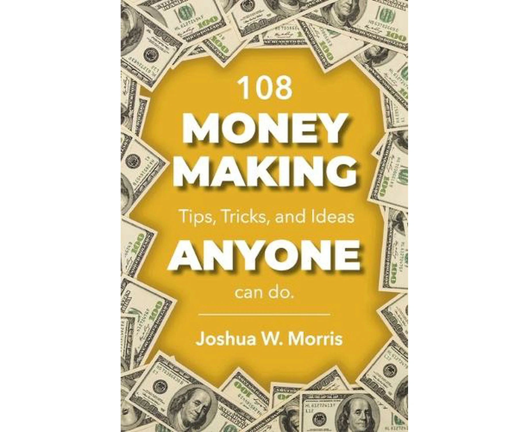 108 Money Making Tips, Tricks, and Ideas ANYONE can do.