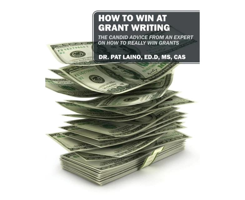 HOW TO WIN AT GRANT WRITING The candid advice from an expert on how to really win grants by Dr Pat Laino EdD MS CAS