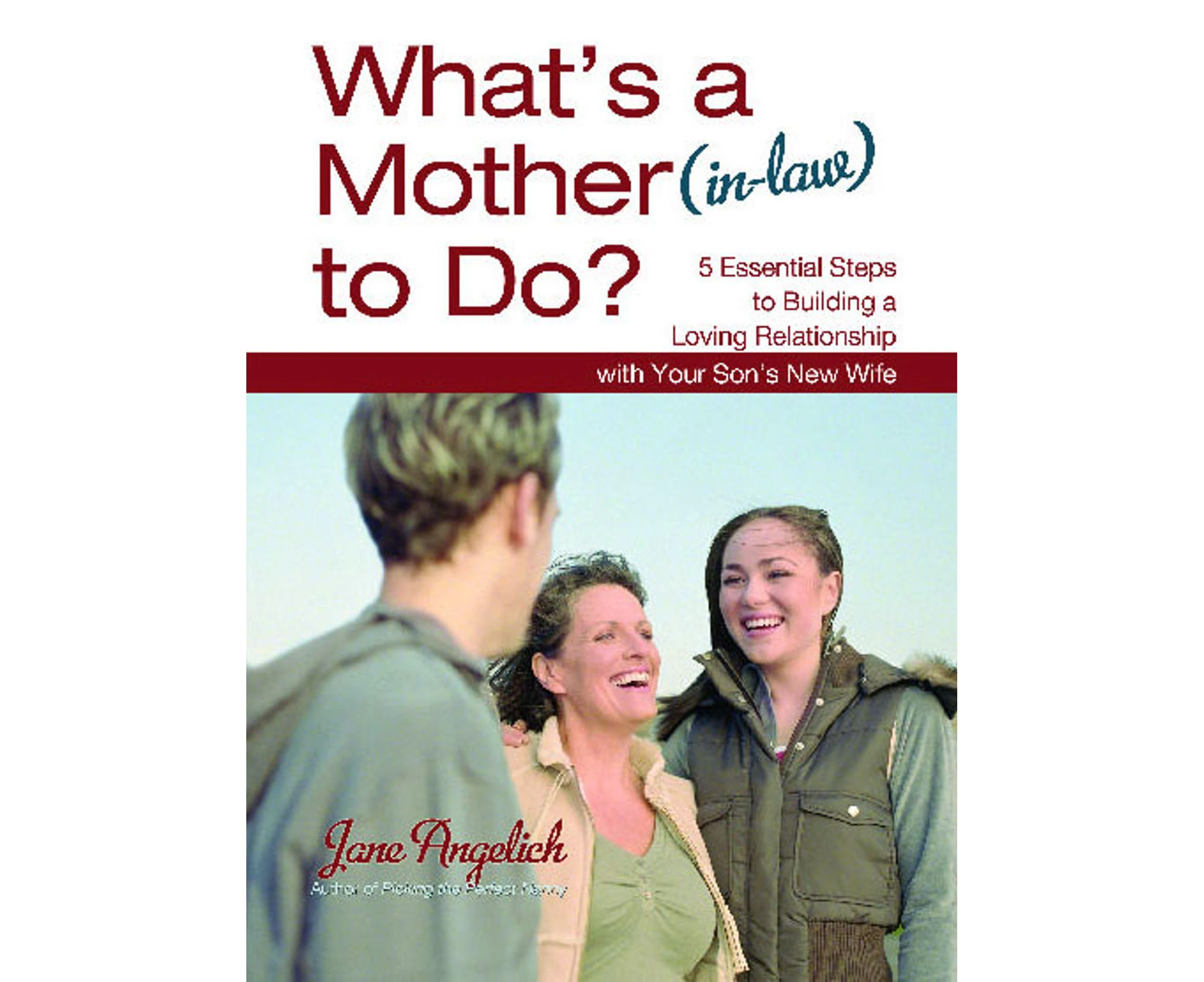 What's a Mother (In-Law) to Do?: 5 Essential Steps to Building a Loving Relationshi