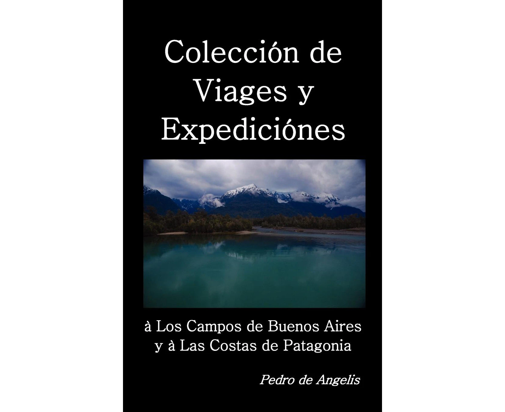 Coleccion de Viages y Expediciones a Los Campos de Buenos Aires y a Las Costas de Patagonia [Spanish]