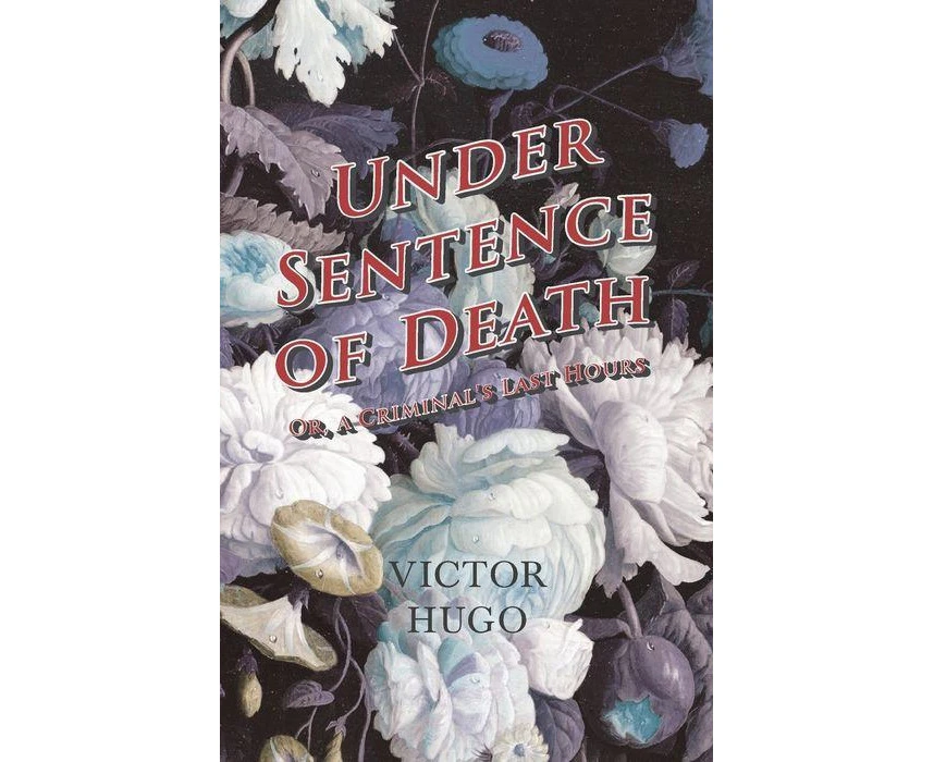 Under Sentence of Death  Or a Criminals Last Hours by Victor Hugo