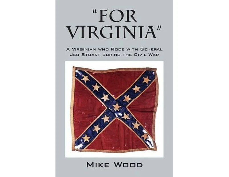 "FOR VIRGINIA" A Virginian who Rode with General Jeb Stuart during the Civil War