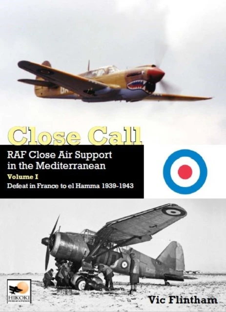 Close Call RAF Close Air Support in the Mediterranean Volume I defeat in France to el Hamma 19391945 by Vic Flintham