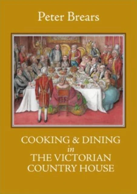 Cooking  Dining in the Victorian Country House by Peter Brears