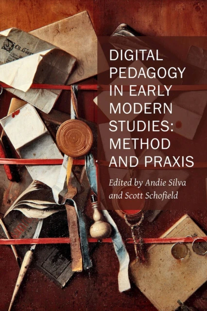 Digital Pedagogy in Early Modern Studies  Method and Praxis by Scott Schofield