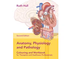 Anatomy Physiology and Pathology Colouring and Workbook for Therapists and Healthcare Professionals by Ruth Hull