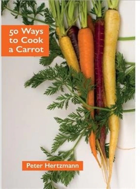 50 Ways to Cook a Carrot by Peter Hertzmann