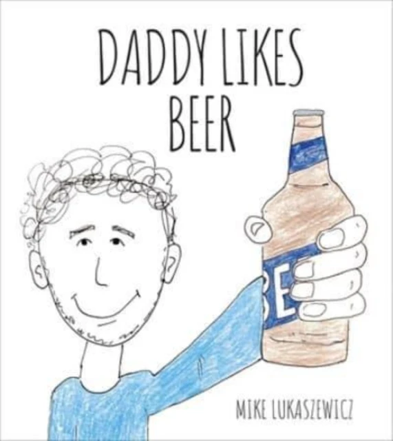 Daddy Likes Beer by Mike Lukaszewicz