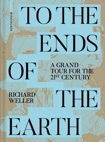 To the Ends of the Earth by Richard Weller