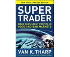 Super Trader Expanded Edition Make Consistent Profits in Good and Bad Markets by Van Tharp