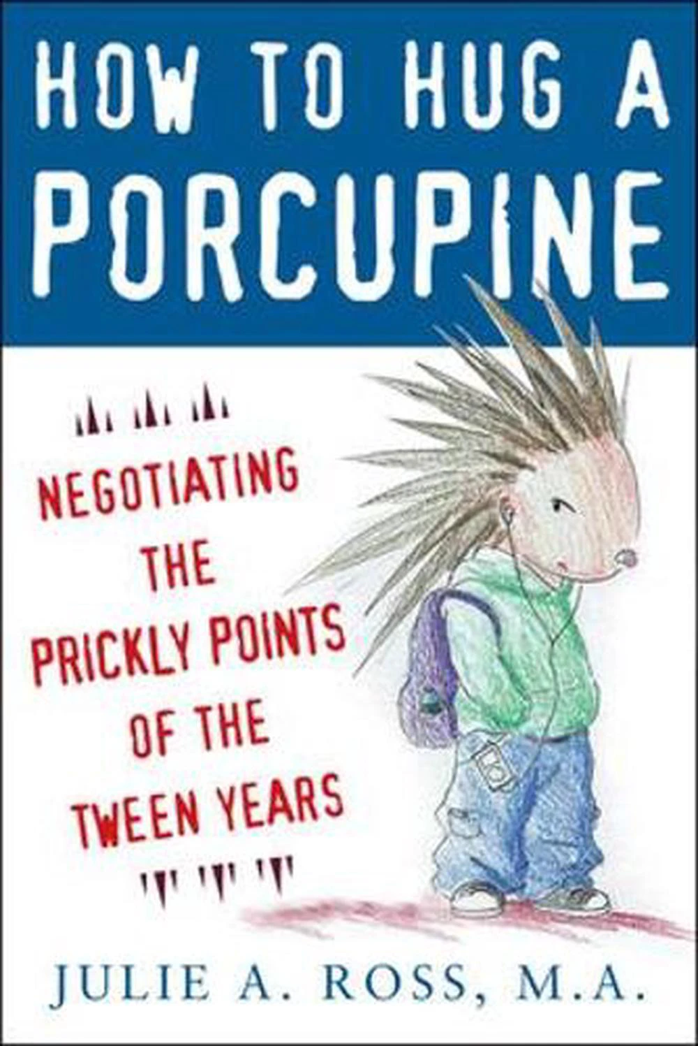 How to Hug a Porcupine: Negotiating the Prickly Points of the Tween Years