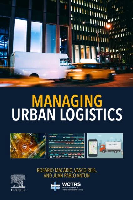 Managing Urban Logistics by Reis & Vasco Research Fellow and Lecturer & Instituto Superior Tecnico & University of Lisbon & Portugal