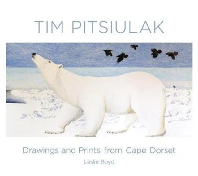 Tim Pitsiulak Drawings and Prints from Cape Dorset by Leslie Boyd