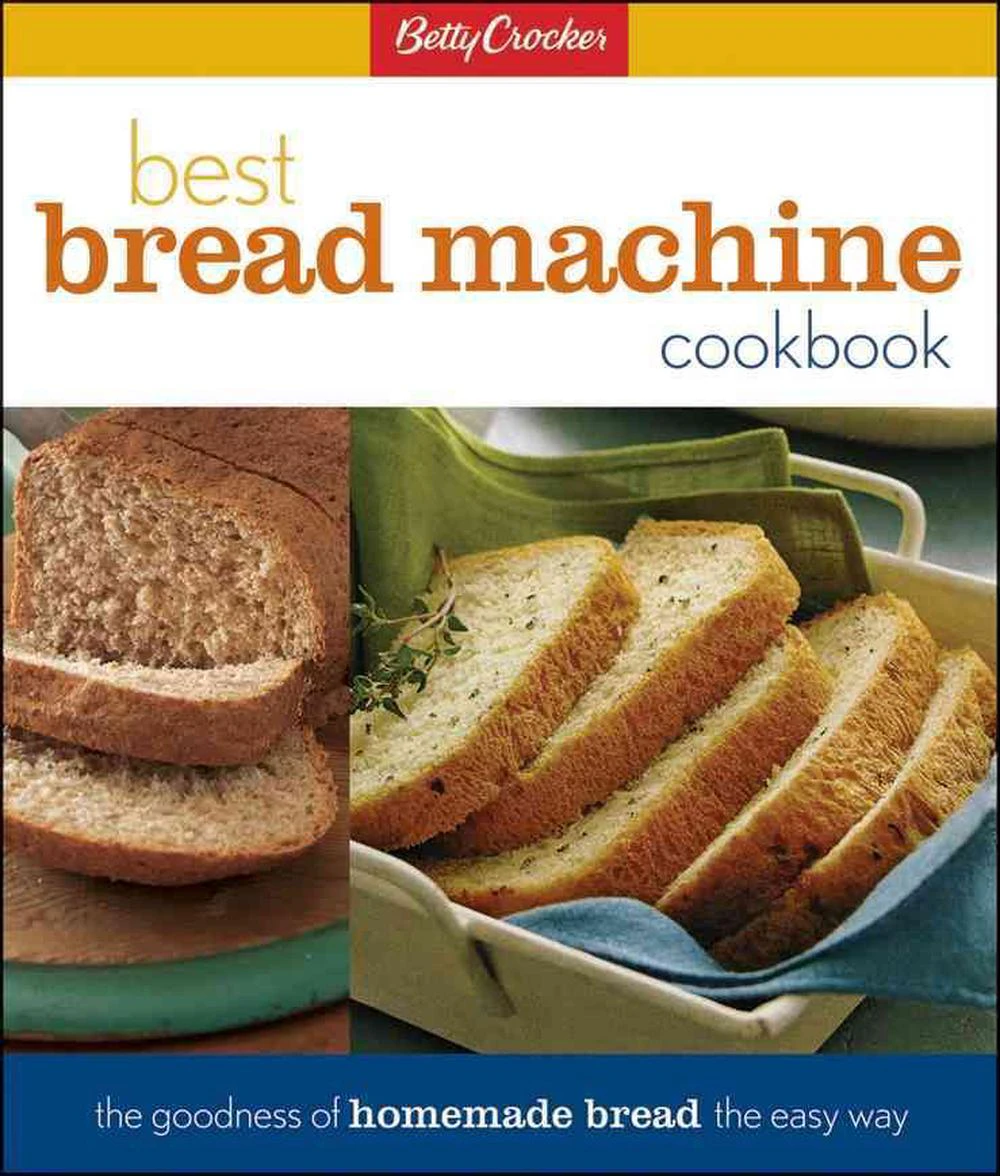 Betty Crocker's Best Bread Machine Cookbook: The Goodness of Homemade Bread the Easy Way