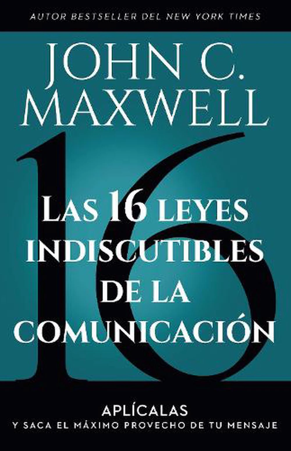 Las 16 leyes indiscutibles de la comunicacin: Aplcalas y saca el mximo provecho de tu mensaje / The 16 Undeniable Laws of Communication