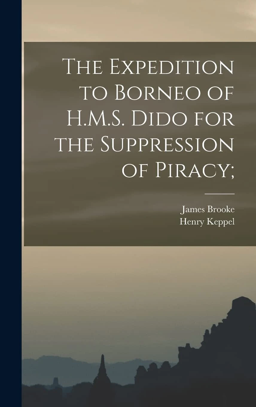 The Expedition to Borneo of H.M.S. Dido for the Suppression of Piracy; - Henry Keppel