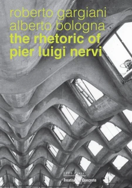 The Rhetoric of Pier Luigi Nervi by Roberto Gargiani