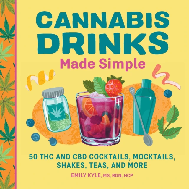 Cannabis Drinks Made Simple  50 THC and CBD Cocktails Mocktails Shakes Teas and More by Emily Kyle